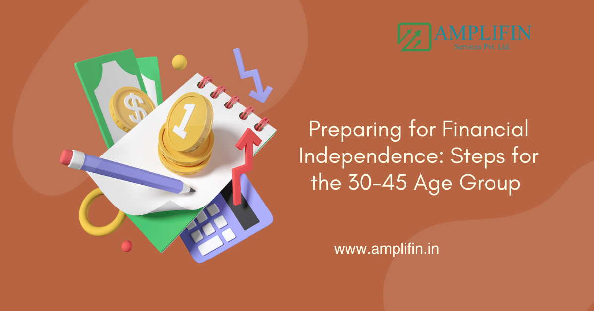 Preparing for Financial Independence: Steps for the 30-45 Age Group Preparing for Financial Independence: Steps for the 30-45 Age Group