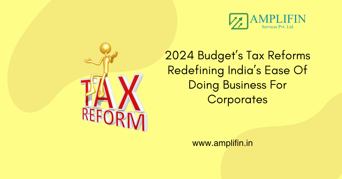 2024 Budget’s Tax Reforms: Redefining India’s Ease of Doing Business for Corporates 2024 Budget’s Tax Reforms: Redefining India’s Ease of Doing Business for Corporates