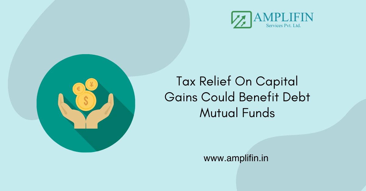 Tax Relief On Capital Gains Could Benefit Debt Mutual Funds Tax Relief On Capital Gains Could Benefit Debt Mutual Funds